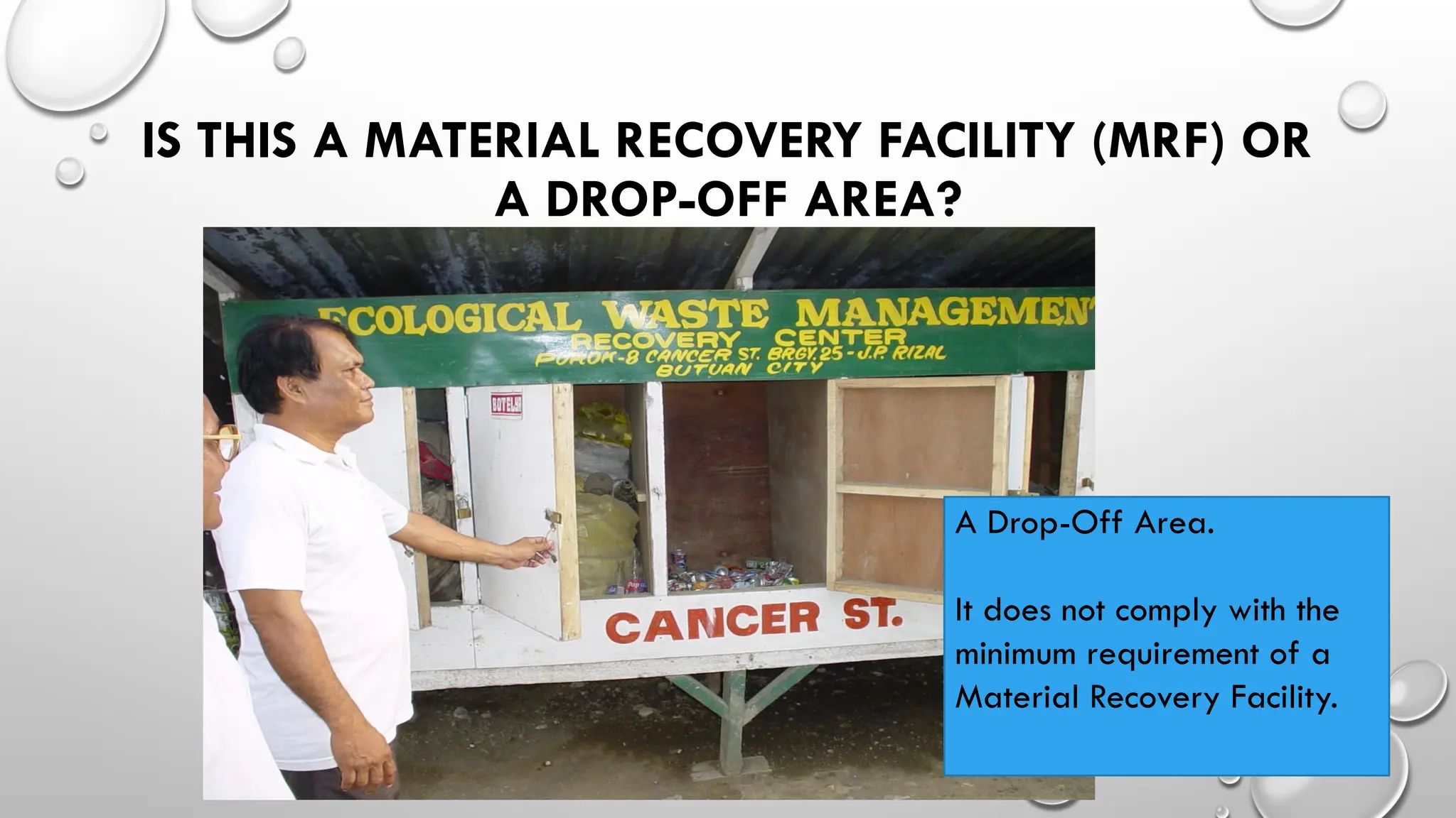 IS THIS A MATERIAL RECOVERY FACILITY (MRF) OR
A DROP-OFF AREA?
A Drop-Off Area.
It does not comply with the
minimum requirement of a
Material Recovery Facility.
 