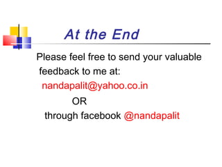 At the End
Please feel free to send your valuable
feedback to me at:
nandapalit@yahoo.co.in
OR
through facebook @nandapalit
 
