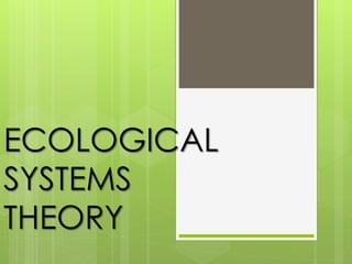 ECOLOGICAL
SYSTEMS
THEORY
 