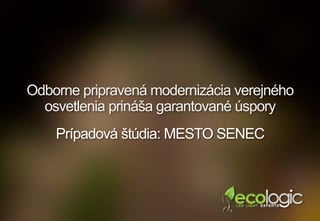 Prípadová štúdia: MESTO SENEC
Odborne pripravená modernizácia verejného
osvetlenia prináša garantované úspory
 