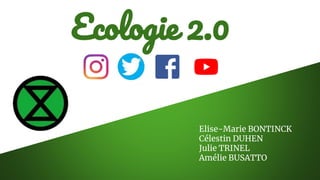 Ecologie 2.0
Elise-Marie BONTINCK
Célestin DUHEN
Julie TRINEL
Amélie BUSATTO
 