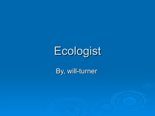 Ecologist By, will-turner  