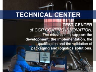 TECHNICAL CENTER
TEST CENTER
of CGP COATING INNOVATION.
The mission is to support the
development, the implementation, the...