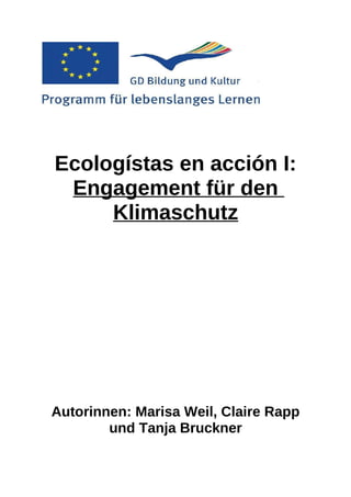 Ecologístas en acción I:
 Engagement für den
     Klimaschutz




Autorinnen: Marisa Weil, Claire Rapp
        und Tanja Bruckner
 
