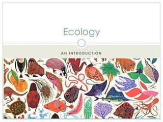 Ecology

AN INTRODUCTION
 