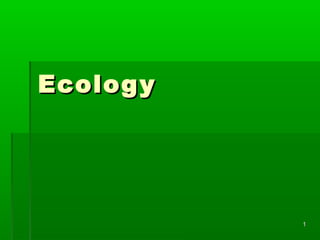Ecolog y




           1
 