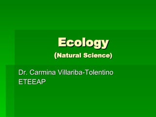 Ecology ( Natural Science) Dr. Carmina Villariba-Tolentino ETEEAP 
