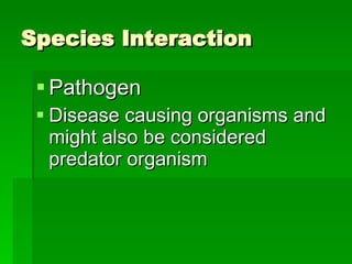Species Interaction Pathogen Disease causing organisms and might also be considered predator organism 