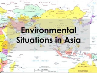 Environmental
Situations in Asia
 