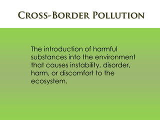 The introduction of harmful
substances into the environment
that causes instability, disorder,
harm, or discomfort to the
ecosystem.
 
