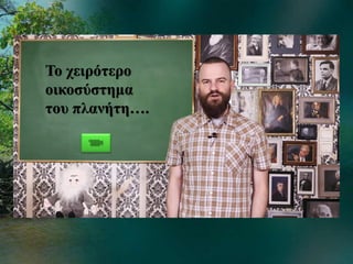 Το χειρότερο
οικοσύστημα
του πλανήτη….
 