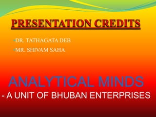 •DR. TATHAGATA DEB
•MR. SHIVAM SAHA
ANALYTICAL MINDS
- A UNIT OF BHUBAN ENTERPRISES
 