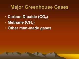 Major Greenhouse Gases
• Carbon Dioxide (CO2)
• Methane (CH4)
• Other man-made gases
 