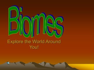 Explore the World Around
You!
 