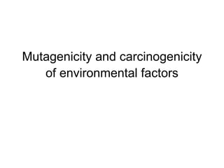 Mutagenicity and carcinogenicity of environmental factors 