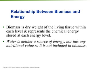 Relationship Between Biomass and Energy Biomass is dry weight of the living tissue within each level & represents the chemical energy stored at each energy level. Water is neither a source of energy, nor has any nutritional value so it is not included in biomass . 