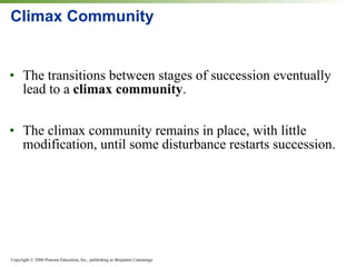 Climax Community The transitions between stages of succession eventually lead to a  climax community . The climax community remains in place, with little modification, until some disturbance restarts succession. 
