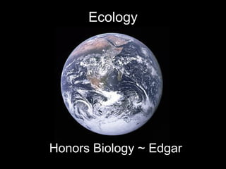 Ecology




Honors Biology ~ Edgar
 