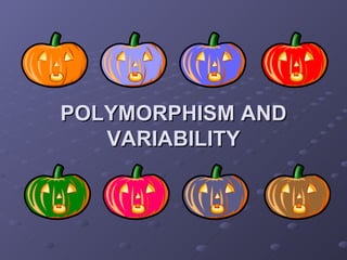 POLYMORPHISM AND VARIABILITY 