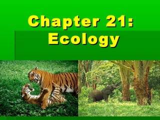 Chapter 21:Chapter 21:
EcologyEcology
 