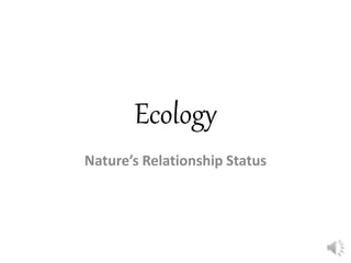Ecology
Nature’s Relationship Status
 