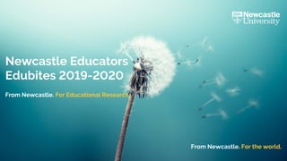 From Newcastle. For the world.
Newcastle Educators
Edubites 2019-2020
From Newcastle. For Educational Research.
 