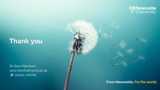 From Newcastle. For the world.
Thank you
Dr Sara Marsham
sara.marsham@ncl.ac.uk
@sara_marine
 