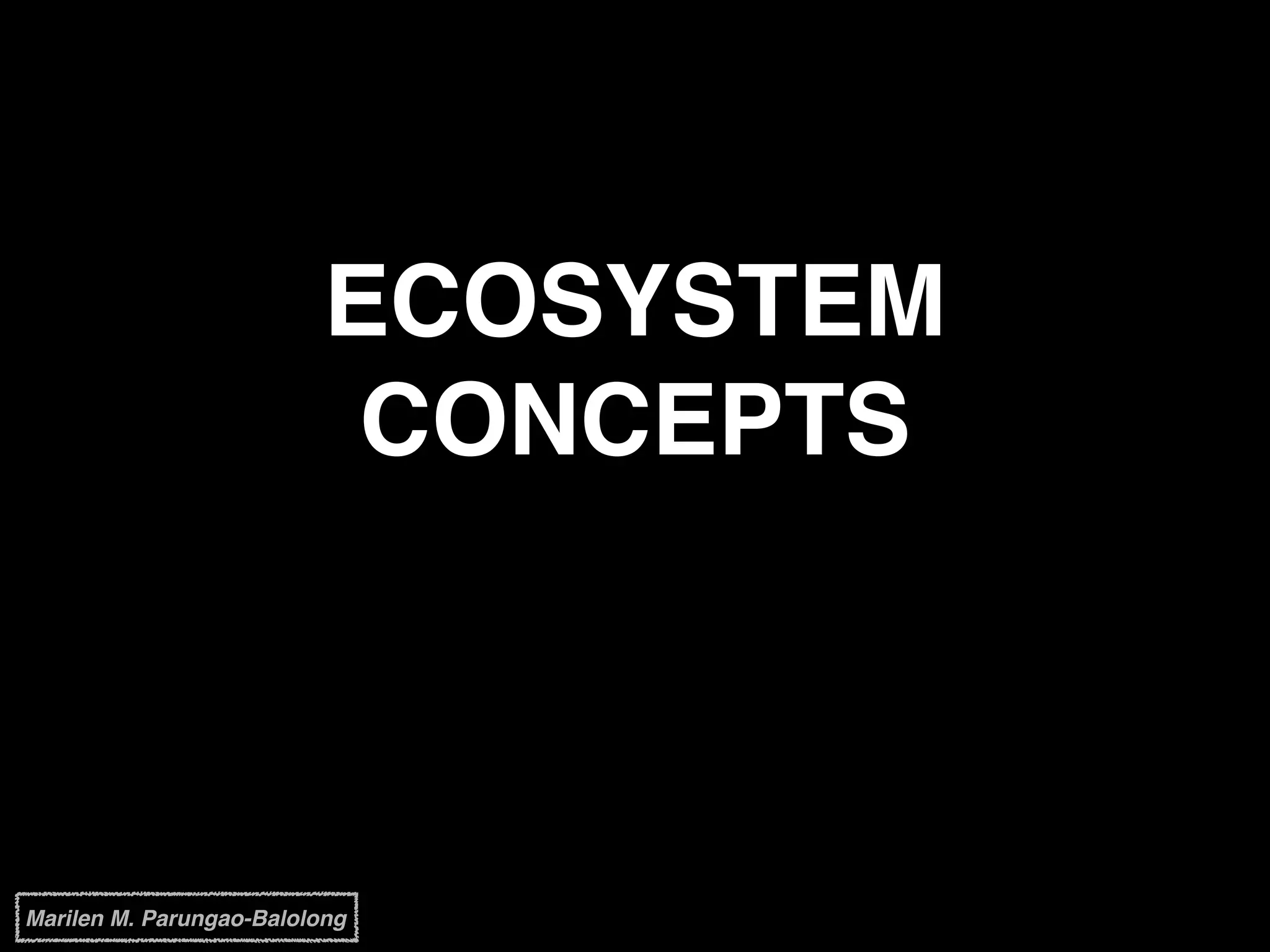 ECOSYSTEM
CONCEPTS
Marilen M. Parungao-Balolong
 