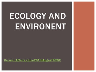 Current Affairs (June2019-August2020)
ECOLOGY AND
ENVIRONENT
 