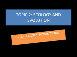 TOPIC 2: ECOLOGY AND
     EVOLUTION
 
