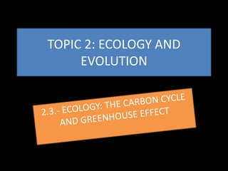 TOPIC 2: ECOLOGY AND
     EVOLUTION
 