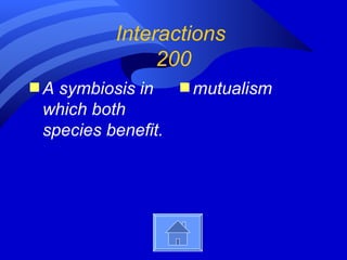 Interactions
               200
sA symbiosis in     s mutualism
 which both
 species benefit.
 