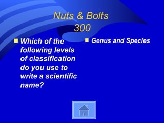 Nuts & Bolts
                  300
s   Which of the         s   Genus and Species
    following levels
    of classification
    do you use to
    write a scientific
    name?
 