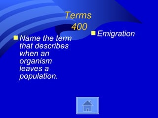 Terms
              400
                   s Emigration
s Name  the term
 that describes
 when an
 organism
 leaves a
 population.
 