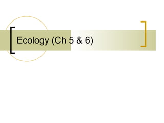 Ecology (Ch 5 & 6) 