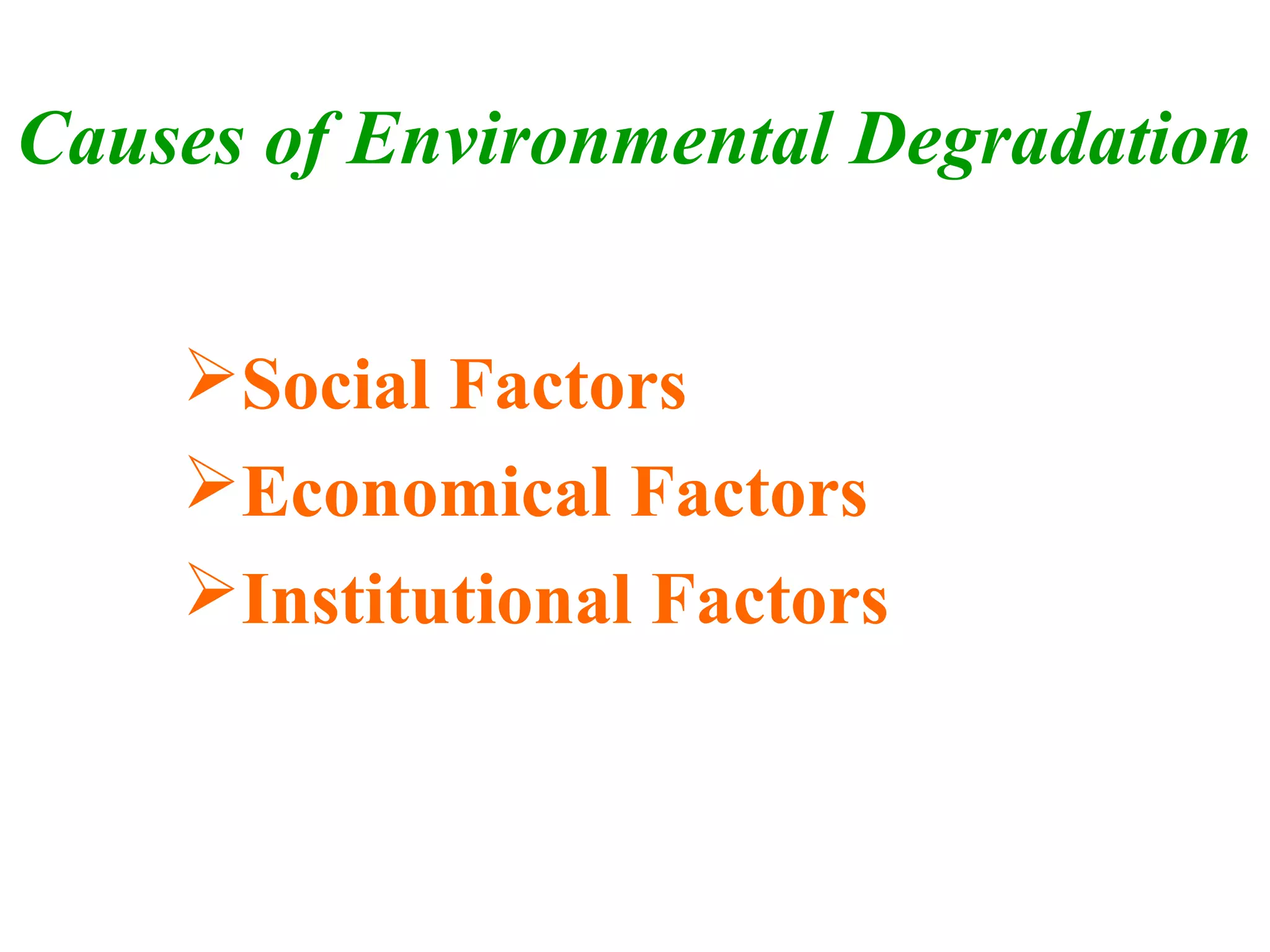 Causes of Environmental Degradation
Social Factors
Economical Factors
Institutional Factors
7
 