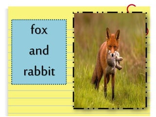 fox
and
rabbit
 