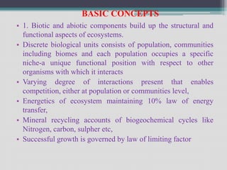 BASIC CONCEPTS
• 1. Biotic and abiotic components build up the structural and
functional aspects of ecosystems.
• Discrete...