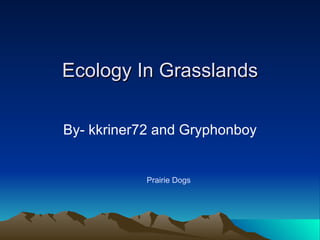 Ecology In Grasslands By- kkriner72 and Gryphonboy Prairie Dogs 