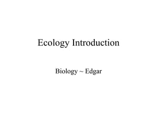 Ecology Introduction Biology ~ Edgar 