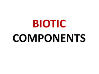 BIOTIC
COMPONENTS
 