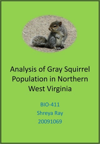 Analysis of Gray Squirrel
Population in Northern
     West Virginia
         BIO-411
        Shreya Ray
        20091069
 