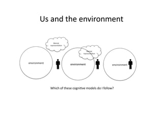 Us and the environment 
Which of these cogni6ve models do I follow? 
 