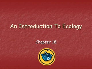 An Introduction To Ecology
Chapter 18
 