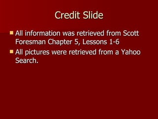 Credit Slide All information was retrieved from Scott Foresman Chapter 5, Lessons 1-6 All pictures were retrieved from a Yahoo Search. 