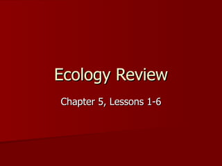 Ecology Review Chapter 5, Lessons 1-6 