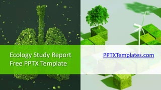 Ecology Study Report
Free PPTX Template
PPTXTemplates.com
 