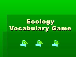 Ecolog y
Vocabular y Game

 
