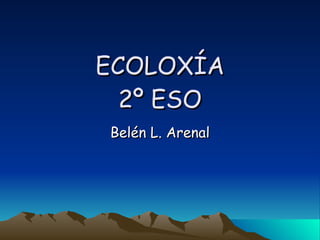 ECOLOXÍA 2º ESO Belén L. Arenal 
