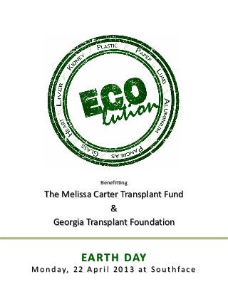 Benefitting

    The Melissa Carter Transplant Fund
                    &
      Georgia Transplant Foundation


                EA RT H DAY
M o n d a y, 2 2 A p r i l 2 0 1 3 a t S o u t h f a c e
 